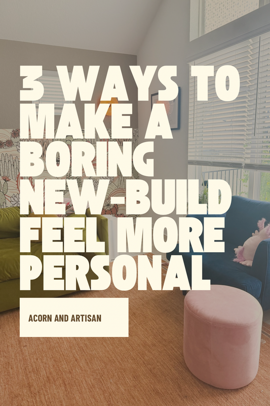 3 Simple Ways to Make a Boring New-Build Home Feel More Like You